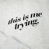 This Is Me Trying crewneck