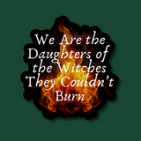 We are the daughters of the witches they couldn't burn - sticker